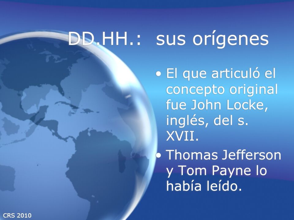 DD.HH.: sus orígenes El que articuló el concepto original fue John Locke, inglés, del s. XVII. Thomas Jefferson y Tom Payne lo había leído.