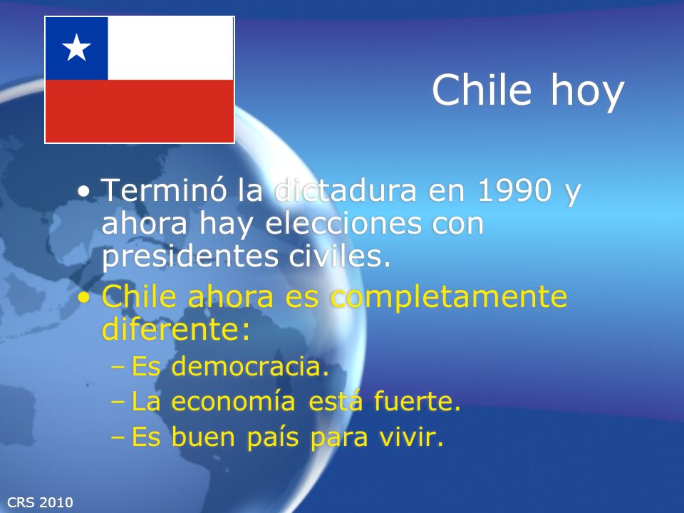 Chile hoy Terminó la dictadura en 1990 y ahora hay elecciones con presidentes civiles. Chile ahora es completamente diferente: