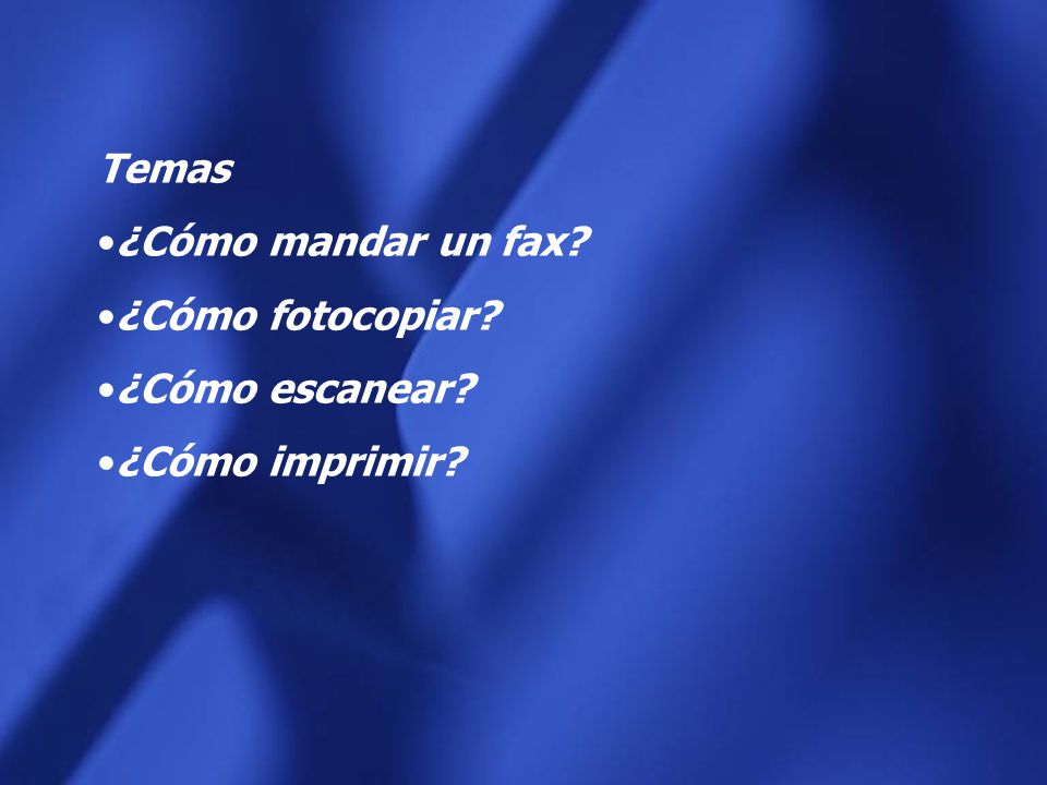 Temas ¿Cómo mandar un fax ¿Cómo fotocopiar ¿Cómo escanear ¿Cómo imprimir