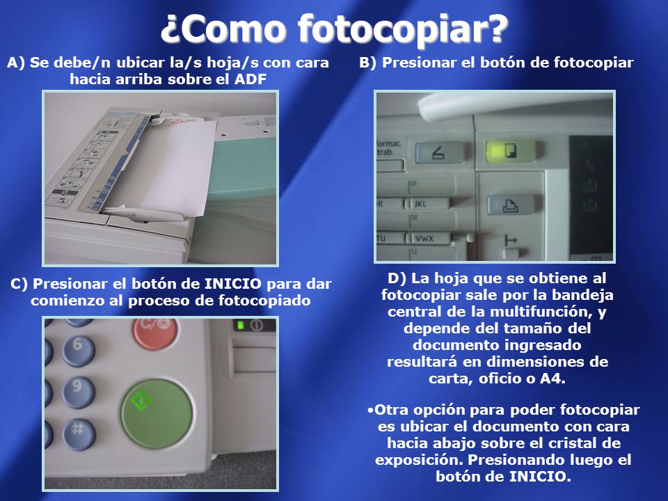 ¿Como fotocopiar A) Se debe/n ubicar la/s hoja/s con cara hacia arriba sobre el ADF. B) Presionar el botón de fotocopiar.