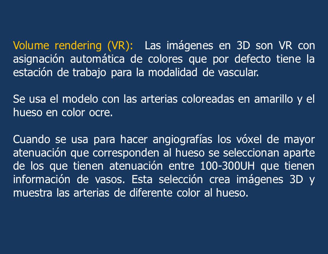 Volume rendering (VR): Las imágenes en 3D son VR con asignación automática de colores que por defecto tiene la estación de trabajo para la modalidad de vascular.