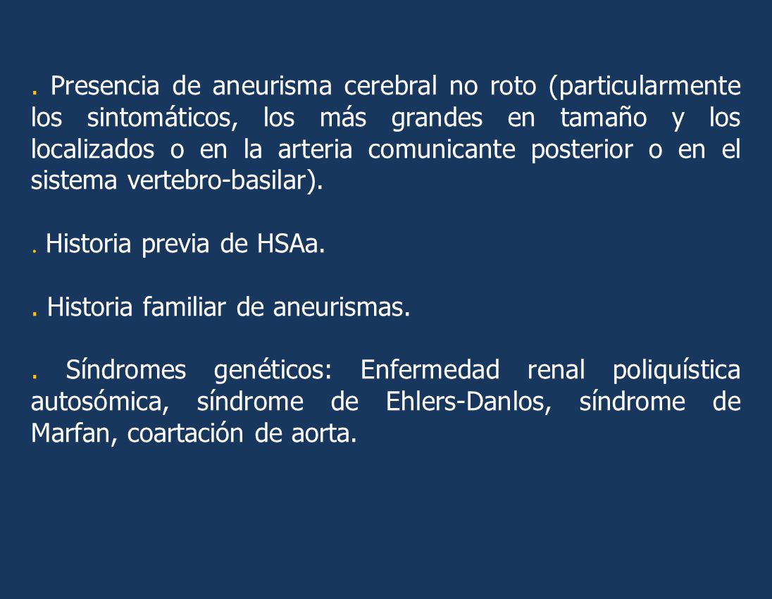 . Presencia de aneurisma cerebral no roto (particularmente los sintomáticos, los más grandes en tamaño y los localizados o en la arteria comunicante posterior o en el sistema vertebro-basilar).