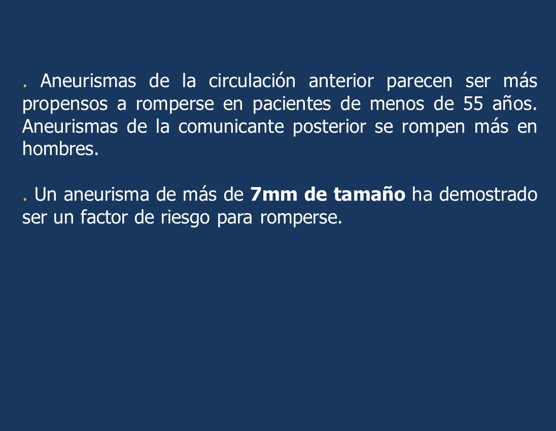 . Aneurismas de la circulación anterior parecen ser más propensos a romperse en pacientes de menos de 55 años. Aneurismas de la comunicante posterior se rompen más en hombres.