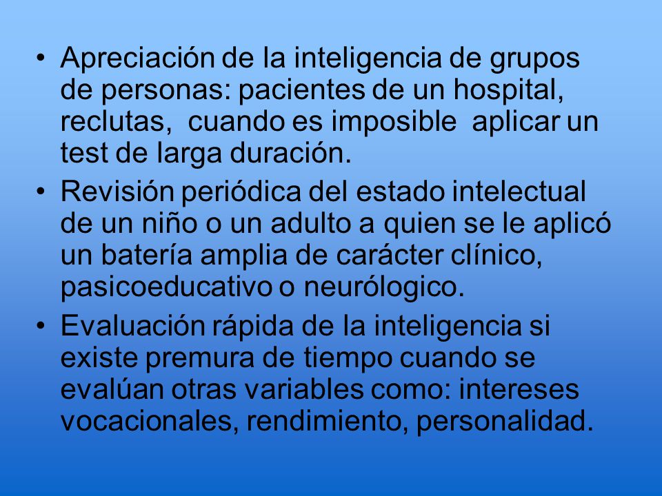 Apreciación de la inteligencia de grupos de personas: pacientes de un hospital, reclutas, cuando es imposible aplicar un test de larga duración.