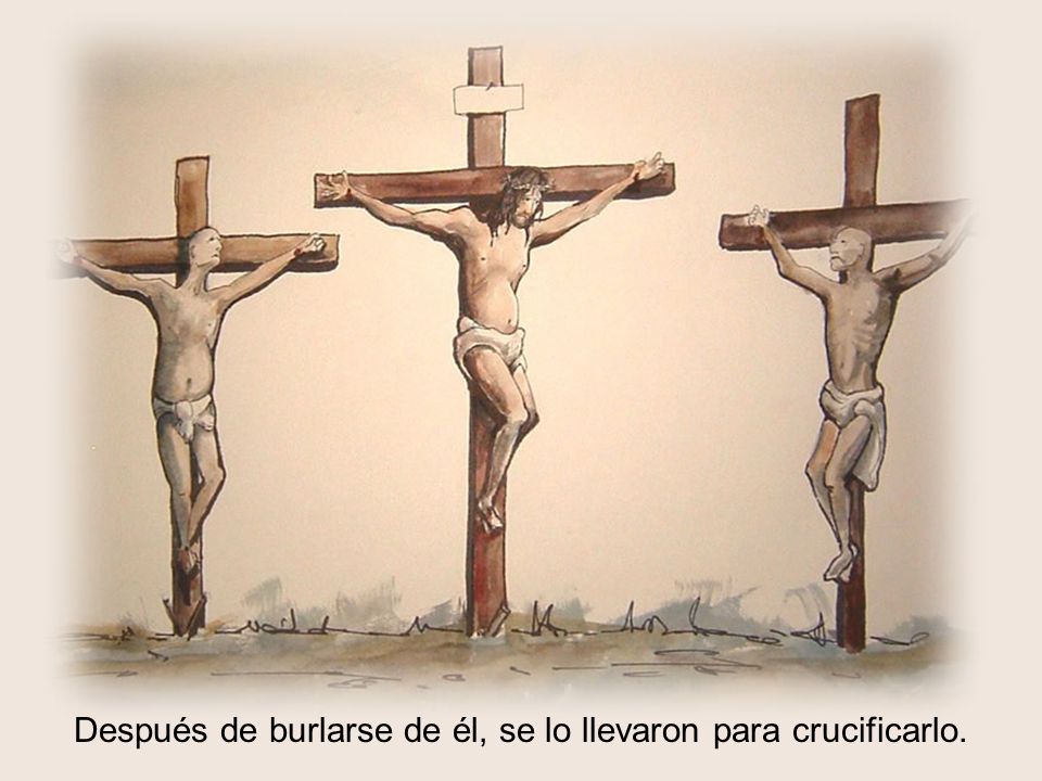 Después de burlarse de él, se lo llevaron para crucificarlo.
