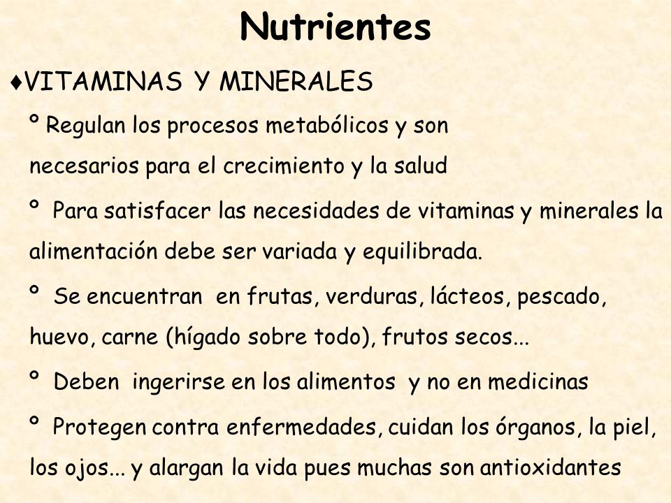 Nutrientes ♦VITAMINAS Y MINERALES. º Regulan los procesos metabólicos y son necesarios para el crecimiento y la salud.