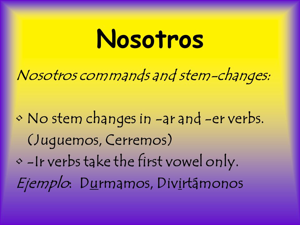 Nosotros Nosotros commands and stem-changes: