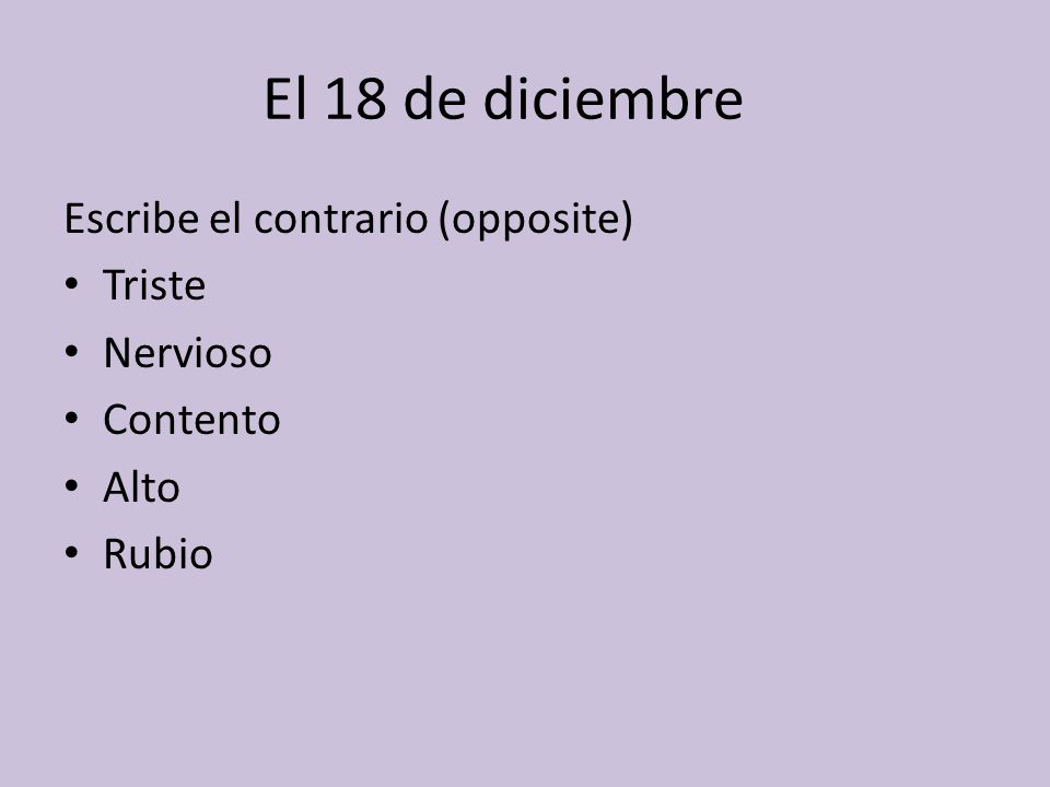 El 18 de diciembre Escribe el contrario (opposite) Triste Nervioso