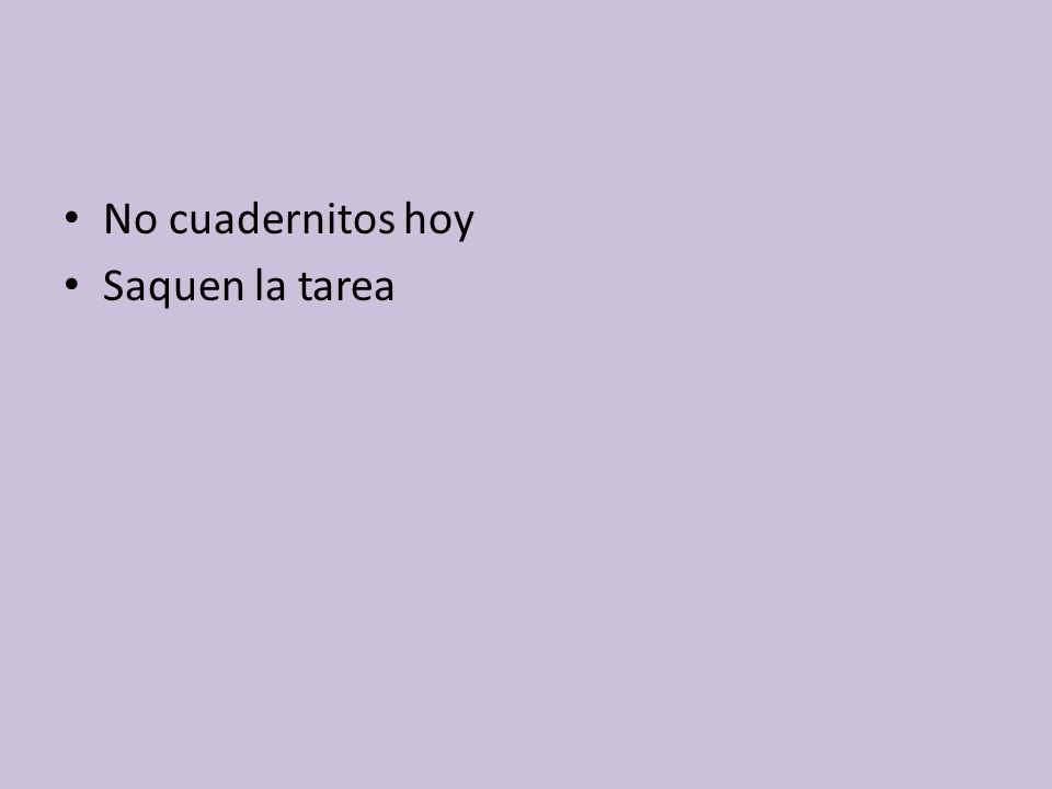 No cuadernitos hoy Saquen la tarea