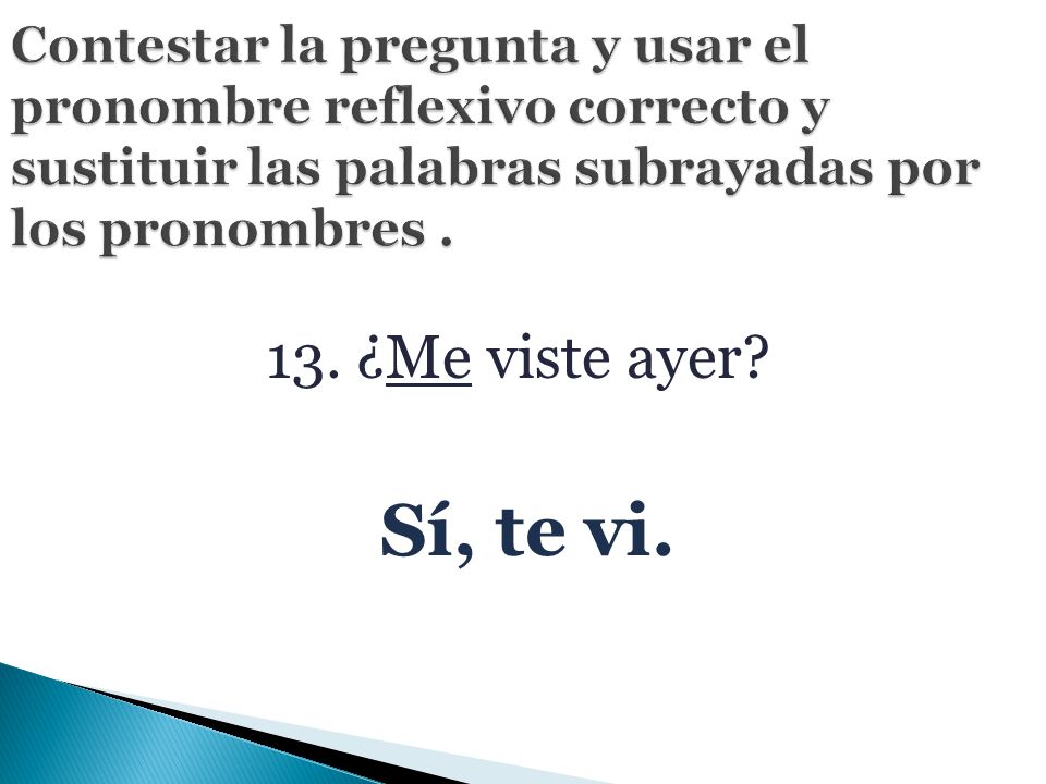 Contestar la pregunta y usar el pronombre reflexivo correcto y sustituir las palabras subrayadas por los pronombres .