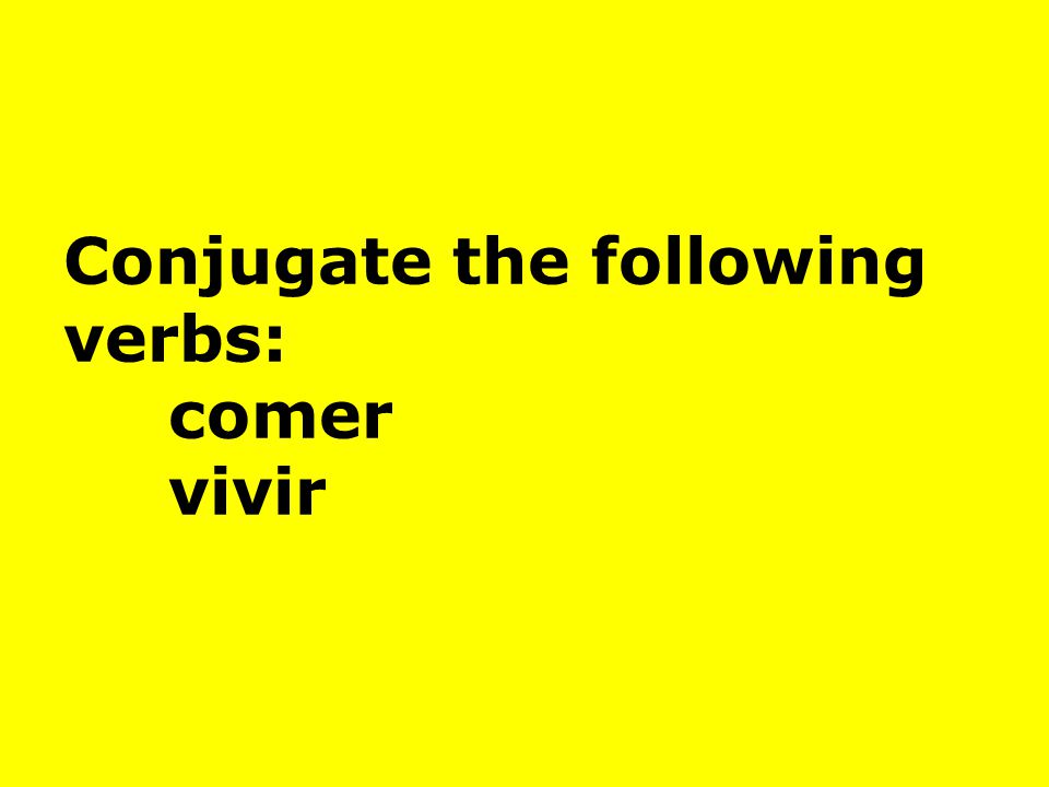 Conjugate the following verbs: comer vivir
