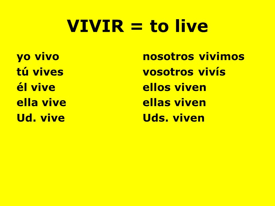 VIVIR = to live yo vivo tú vives él vive ella vive Ud. vive