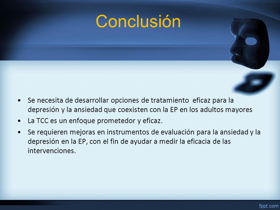 Conclusión Se necesita de desarrollar opciones de tratamiento eficaz para la depresión y la ansiedad que coexisten con la EP en los adultos mayores.