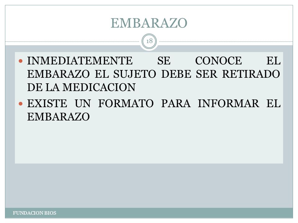 EMBARAZO INMEDIATEMENTE SE CONOCE EL EMBARAZO EL SUJETO DEBE SER RETIRADO DE LA MEDICACION. EXISTE UN FORMATO PARA INFORMAR EL EMBARAZO.