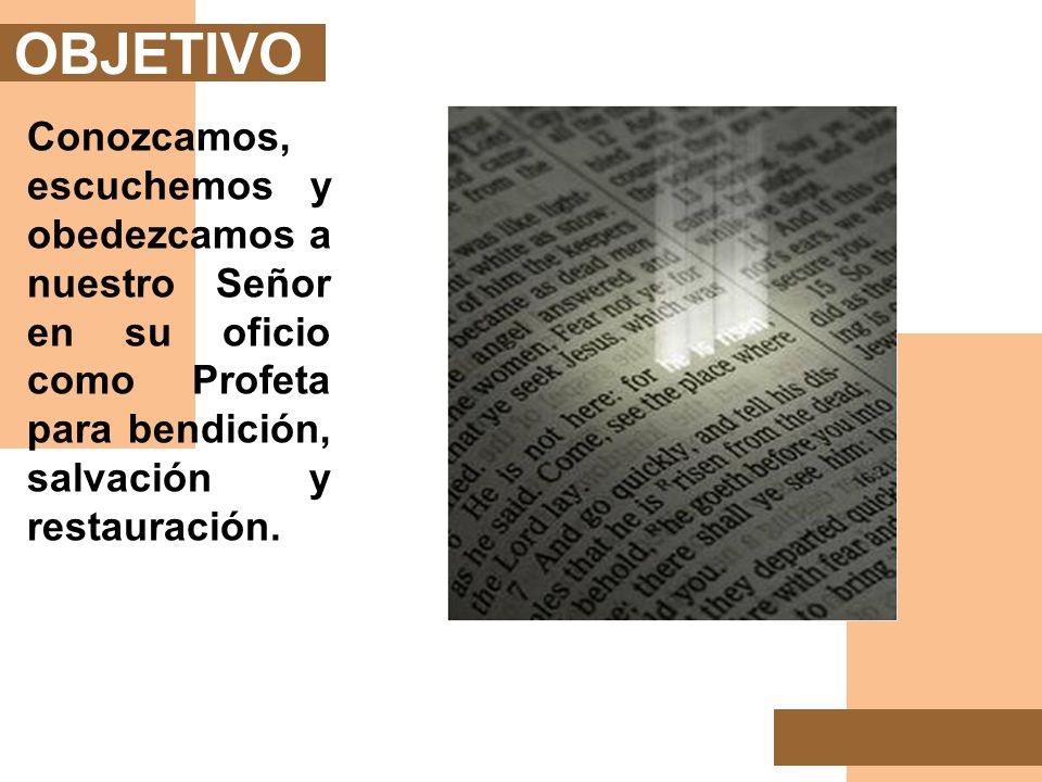 OBJETIVO Conozcamos, escuchemos y obedezcamos a nuestro Señor en su oficio como Profeta para bendición, salvación y restauración.