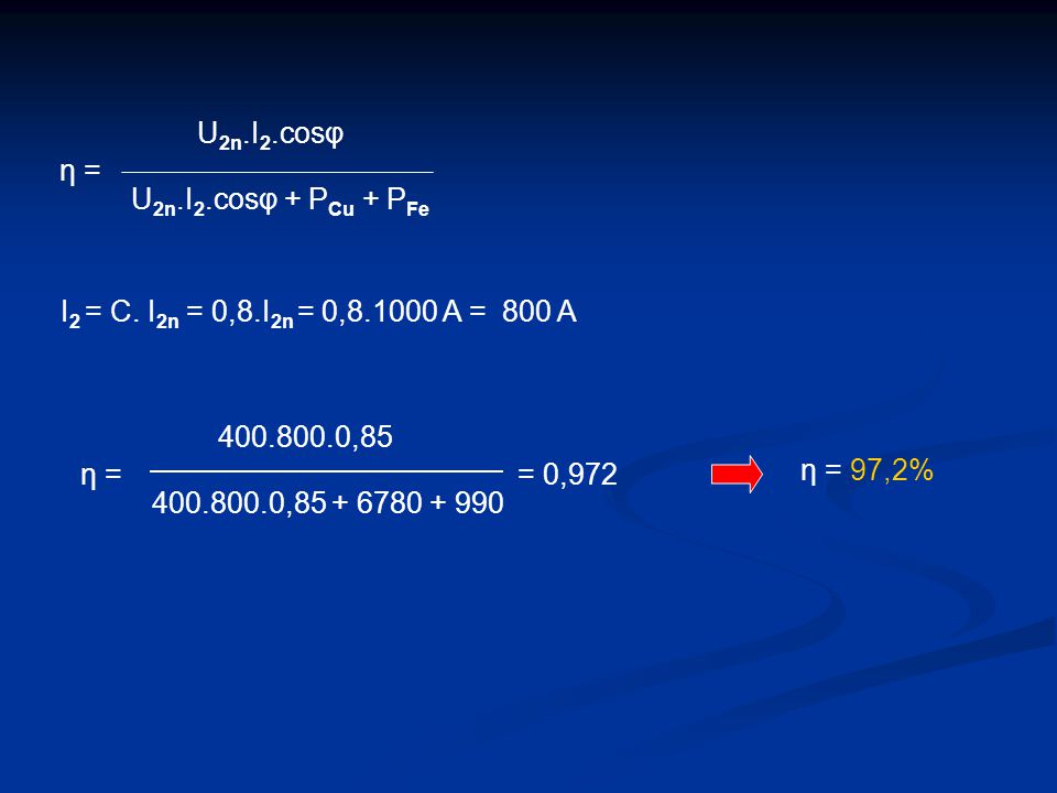 η = U2n.I2.cosφ. U2n.I2.cosφ + PCu + PFe. I2 = C. I2n = 0,8.I2n = 0, A = 800 A. η = = 0,972.