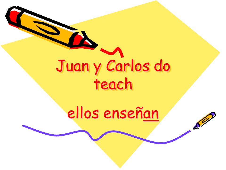 Juan y Carlos do teach ellos enseñan