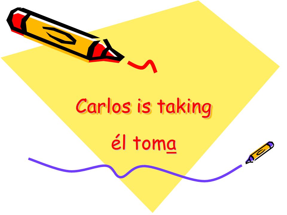 Carlos is taking él toma
