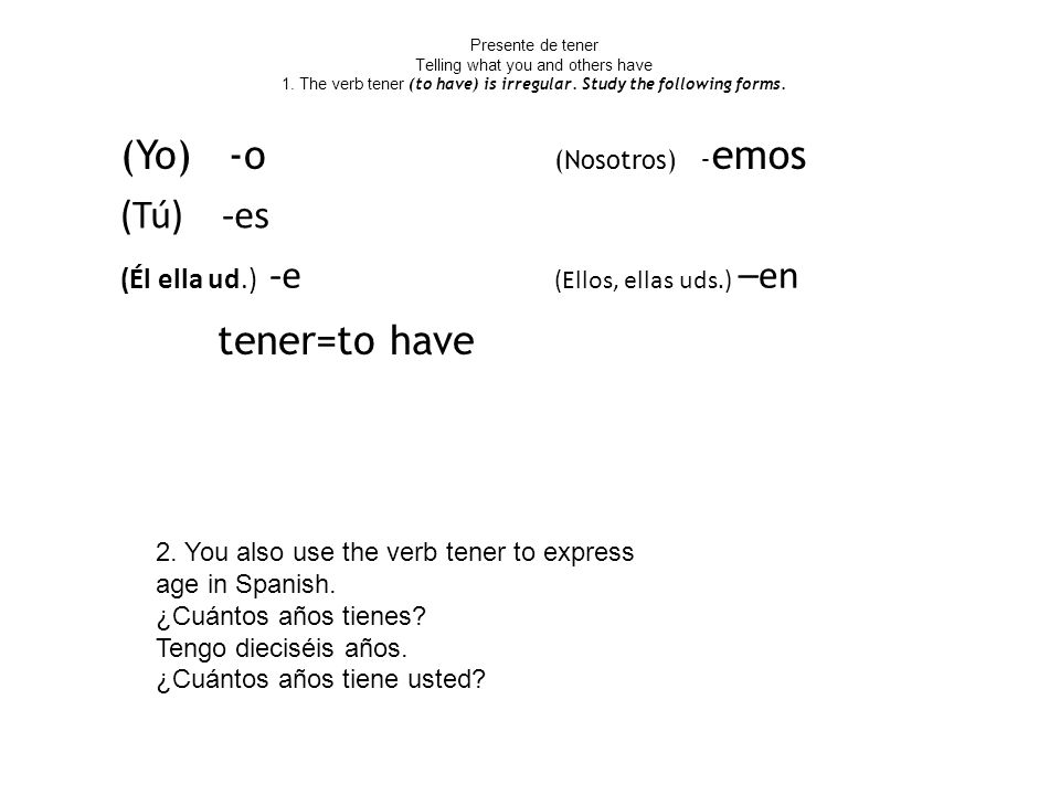 (Yo) -o (Tú) -es tener=to have (Él ella ud.) -e (Nosotros) -emos