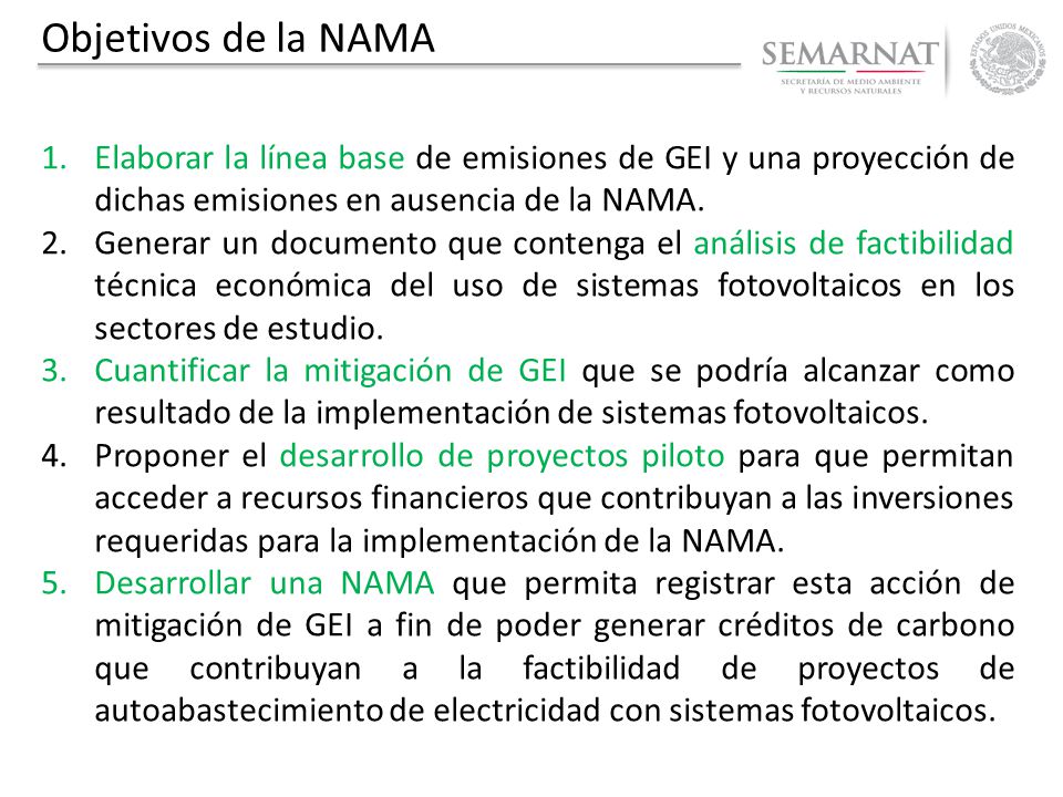 Objetivos de la NAMA Elaborar la línea base de emisiones de GEI y una proyección de dichas emisiones en ausencia de la NAMA.