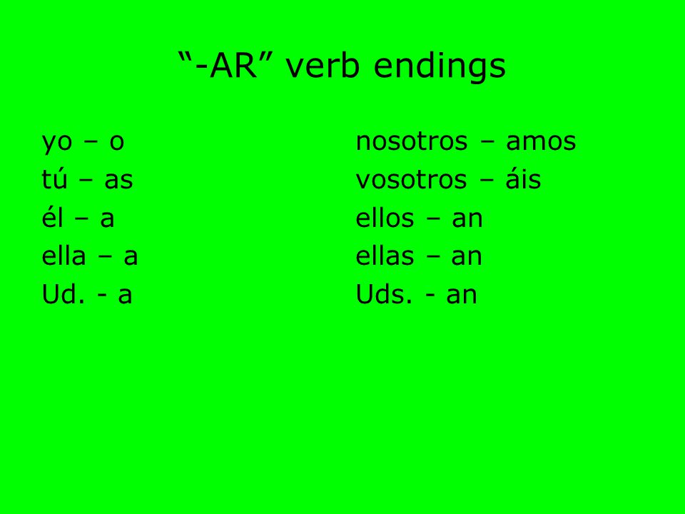 -AR verb endings yo – o tú – as él – a ella – a Ud. - a
