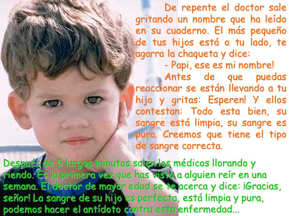 De repente el doctor sale gritando un nombre que ha leído en su cuaderno. El más pequeño de tus hijos está a tu lado, te agarra la chaqueta y dice: