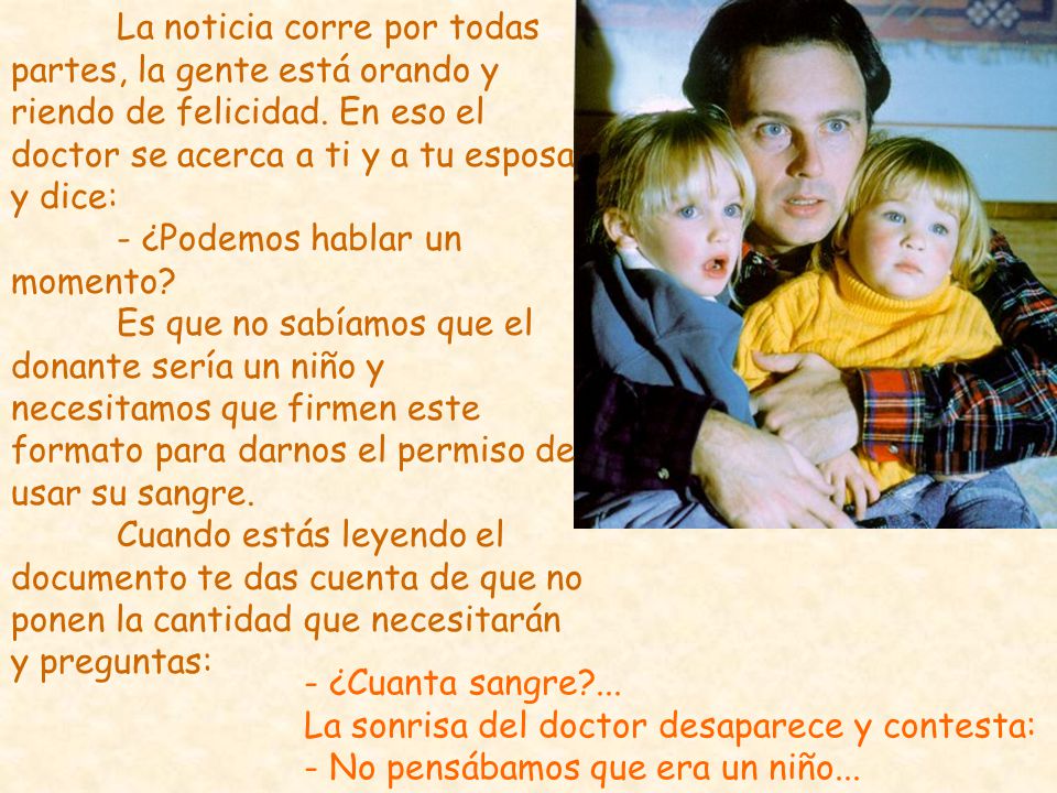 La noticia corre por todas partes, la gente está orando y riendo de felicidad. En eso el doctor se acerca a ti y a tu esposa y dice: