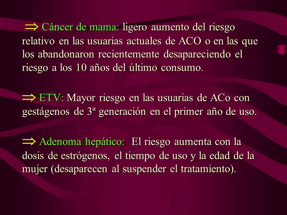  Cáncer de mama: ligero aumento del riesgo relativo en las usuarias actuales de ACO o en las que los abandonaron recientemente desapareciendo el riesgo a los 10 años del último consumo.
