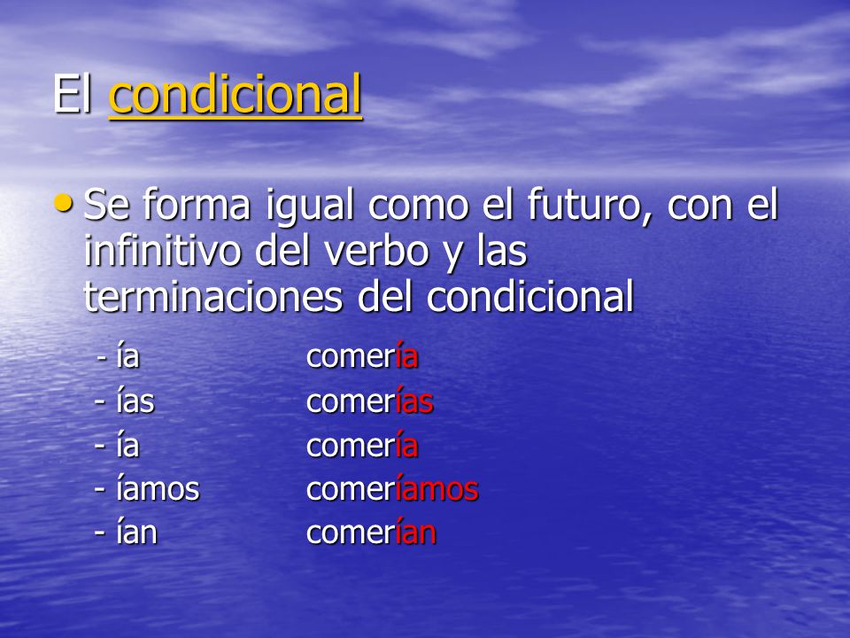 El condicional Se forma igual como el futuro, con el infinitivo del verbo y las terminaciones del condicional.