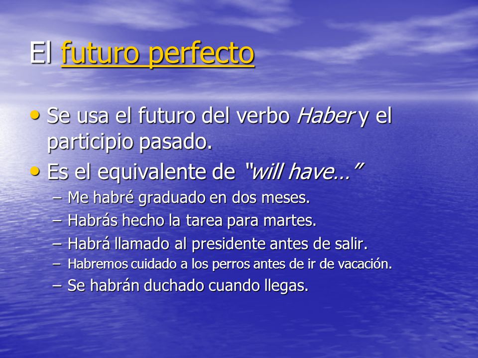 El futuro perfecto Se usa el futuro del verbo Haber y el participio pasado. Es el equivalente de will have…