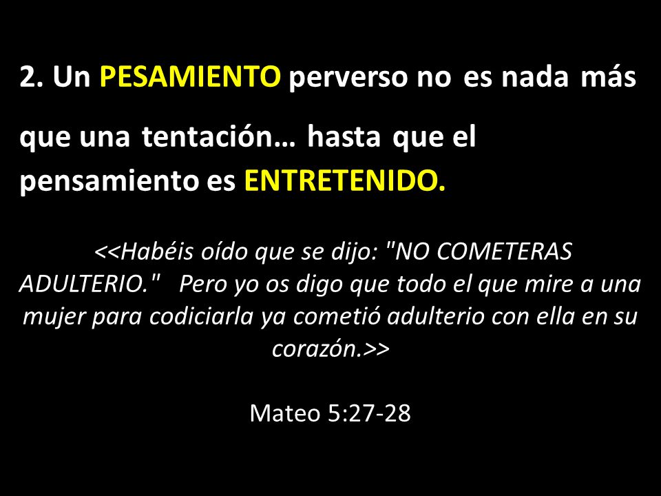 2. Un PESAMIENTO perverso no es nada más que una tentación… hasta que el pensamiento es ENTRETENIDO.