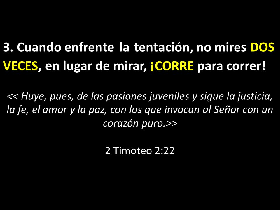3. Cuando enfrente la tentación, no mires DOS VECES, en lugar de mirar, ¡CORRE para correr!