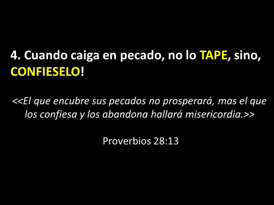 4. Cuando caiga en pecado, no lo TAPE, sino, CONFIESELO!
