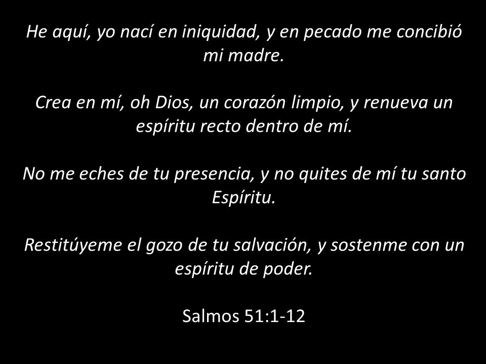 He aquí, yo nací en iniquidad, y en pecado me concibió mi madre.