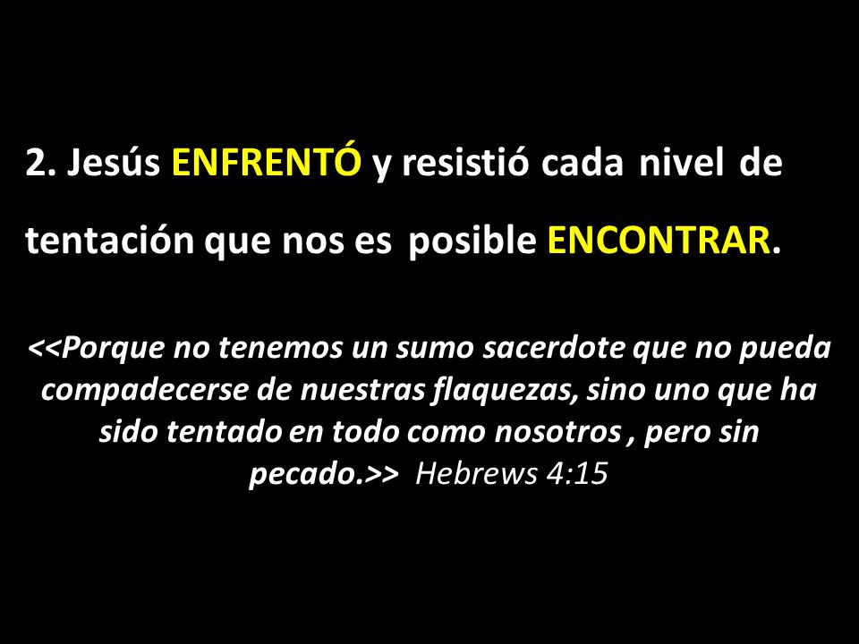 2. Jesús ENFRENTÓ y resistió cada nivel de tentación que nos es posible ENCONTRAR.