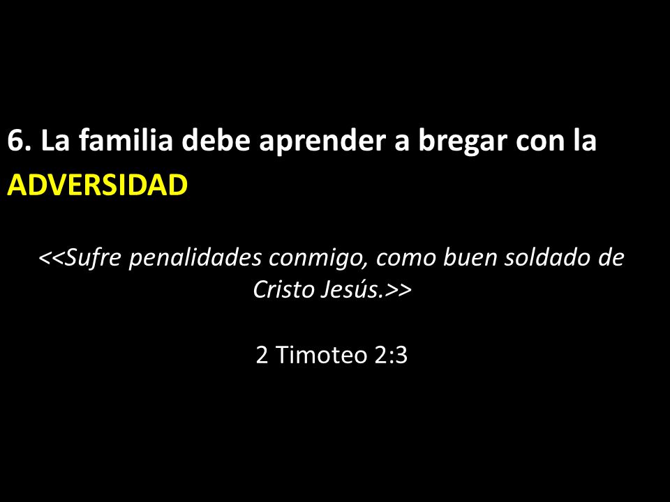6. La familia debe aprender a bregar con la ADVERSIDAD