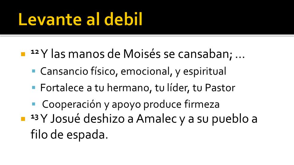 Levante al debil 12 Y las manos de Moisés se cansaban; …
