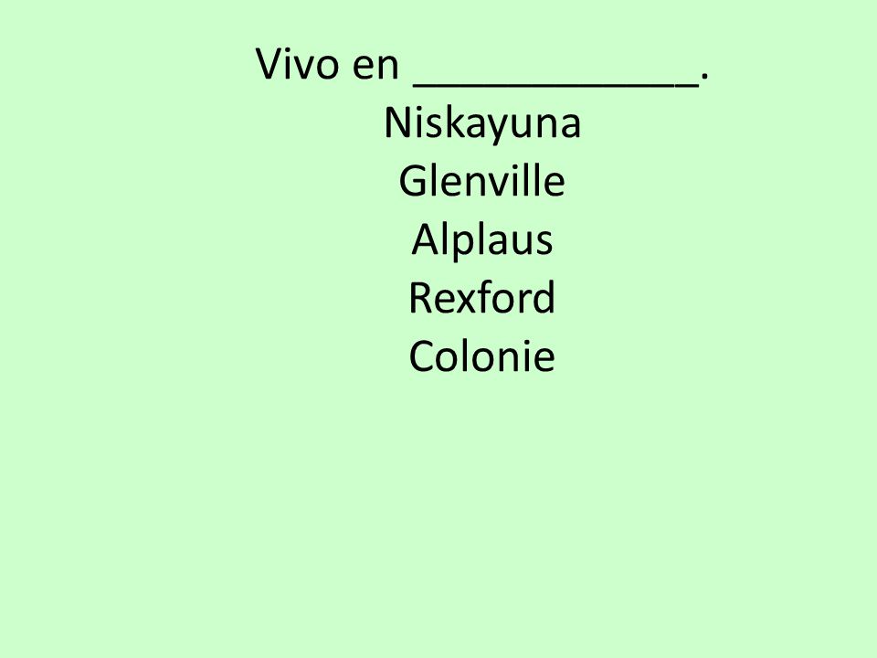 Vivo en ____________. Niskayuna Glenville Alplaus Rexford Colonie