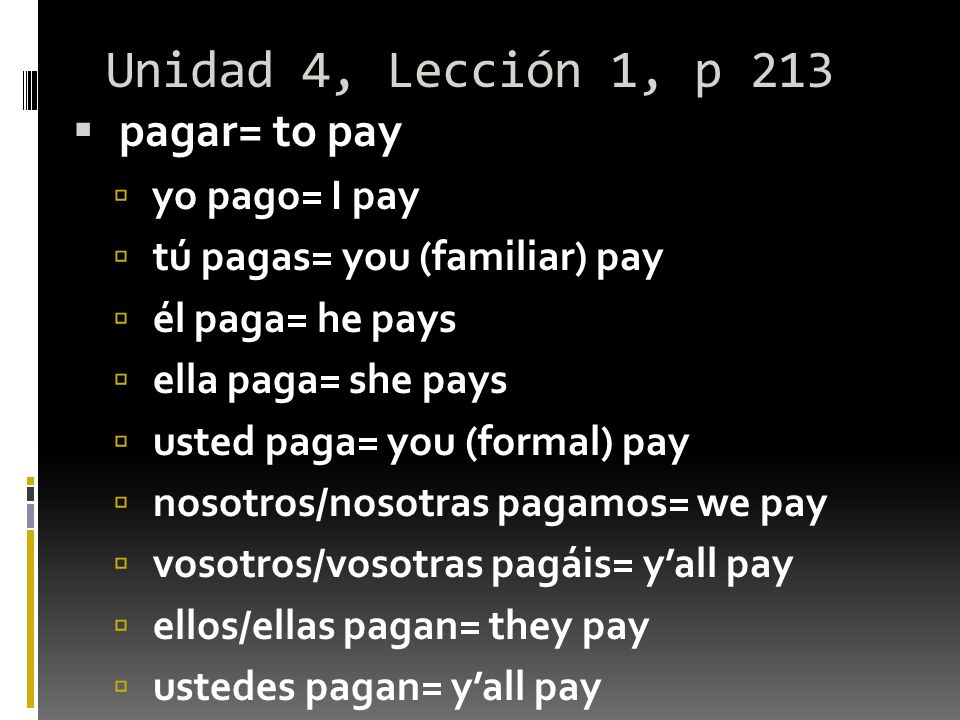 Unidad 4, Lección 1, p 213 pagar= to pay yo pago= I pay