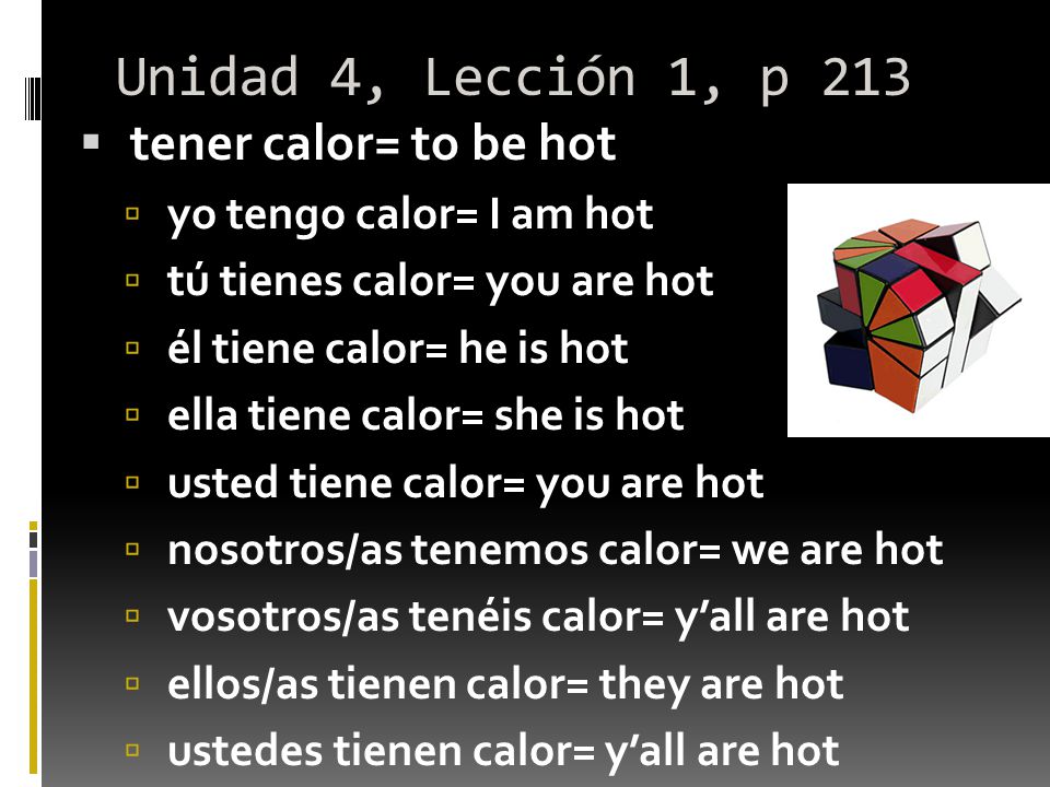 Unidad 4, Lección 1, p 213 tener calor= to be hot