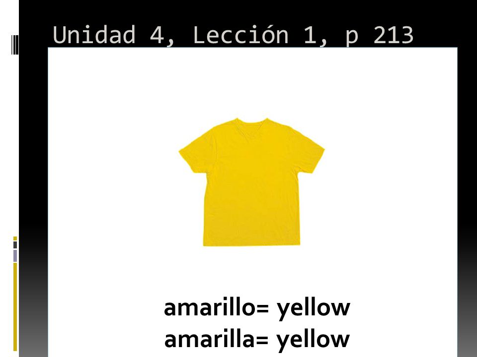 Unidad 4, Lección 1, p 213 amarillo= yellow amarilla= yellow