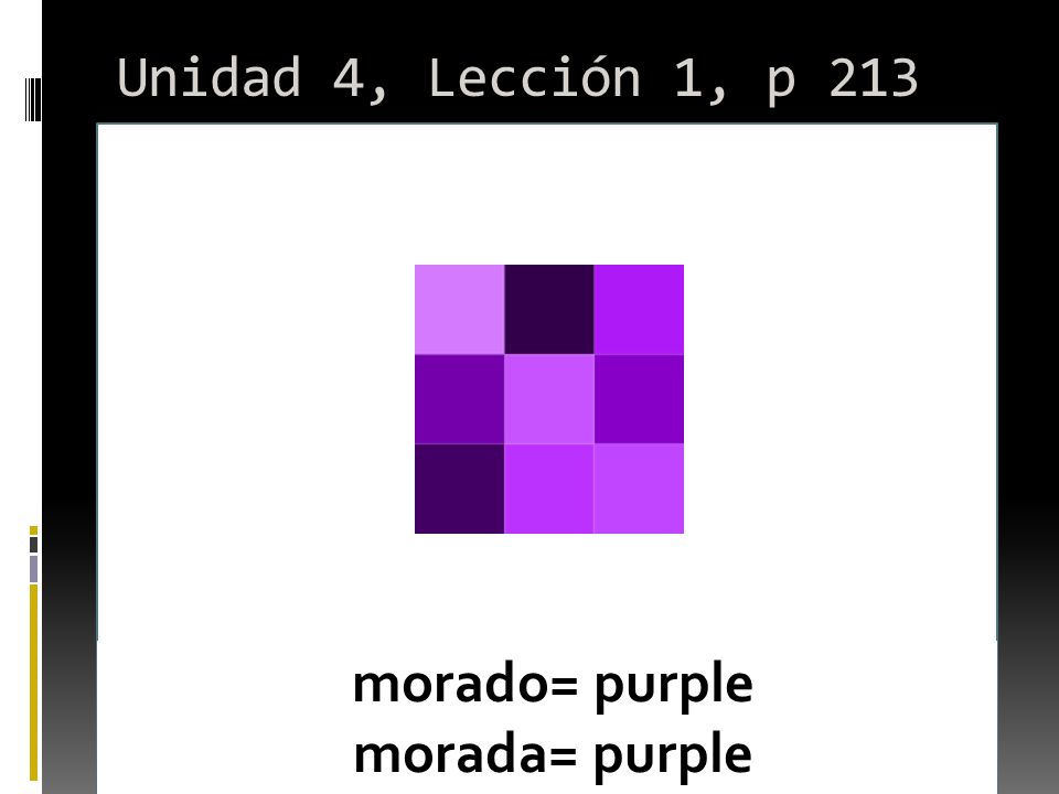 Unidad 4, Lección 1, p 213 morado= purple morada= purple