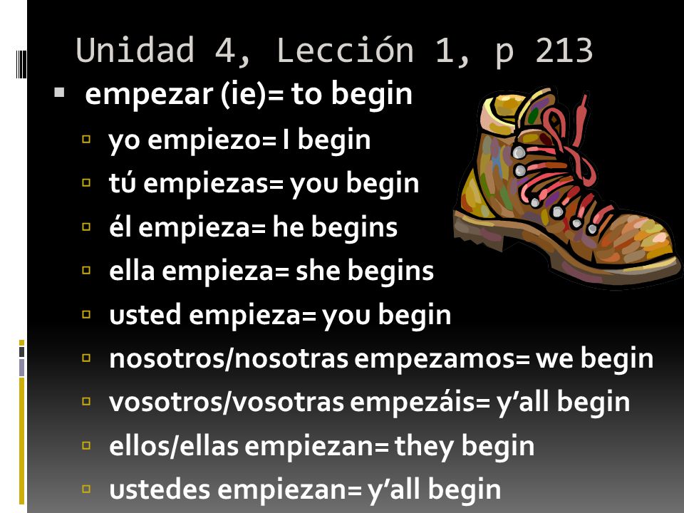 Unidad 4, Lección 1, p 213 empezar (ie)= to begin yo empiezo= I begin