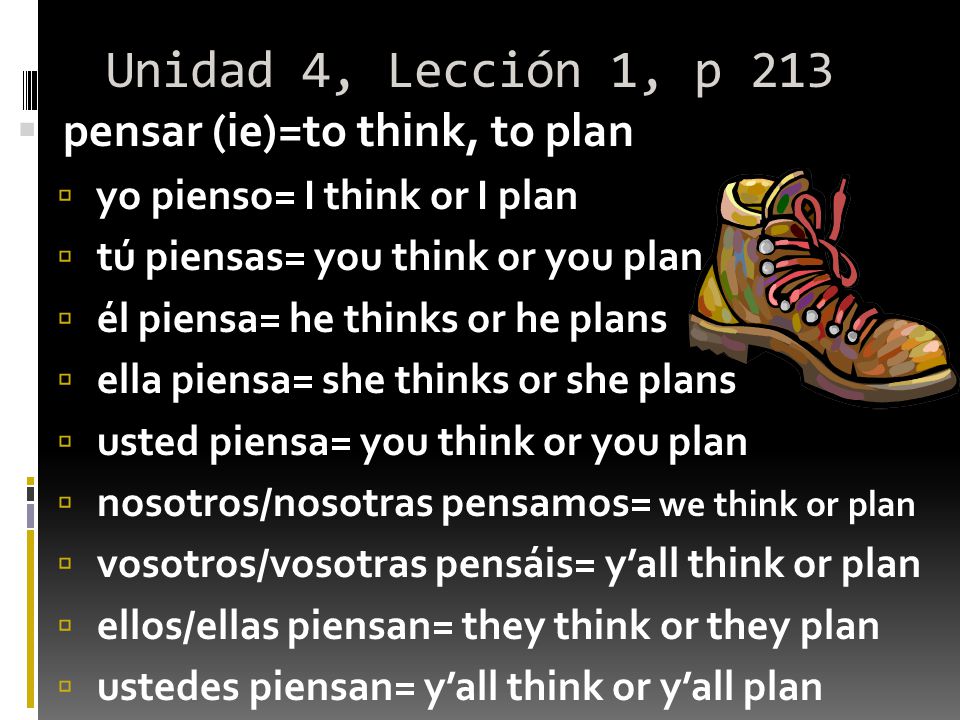 Unidad 4, Lección 1, p 213 pensar (ie)=to think, to plan