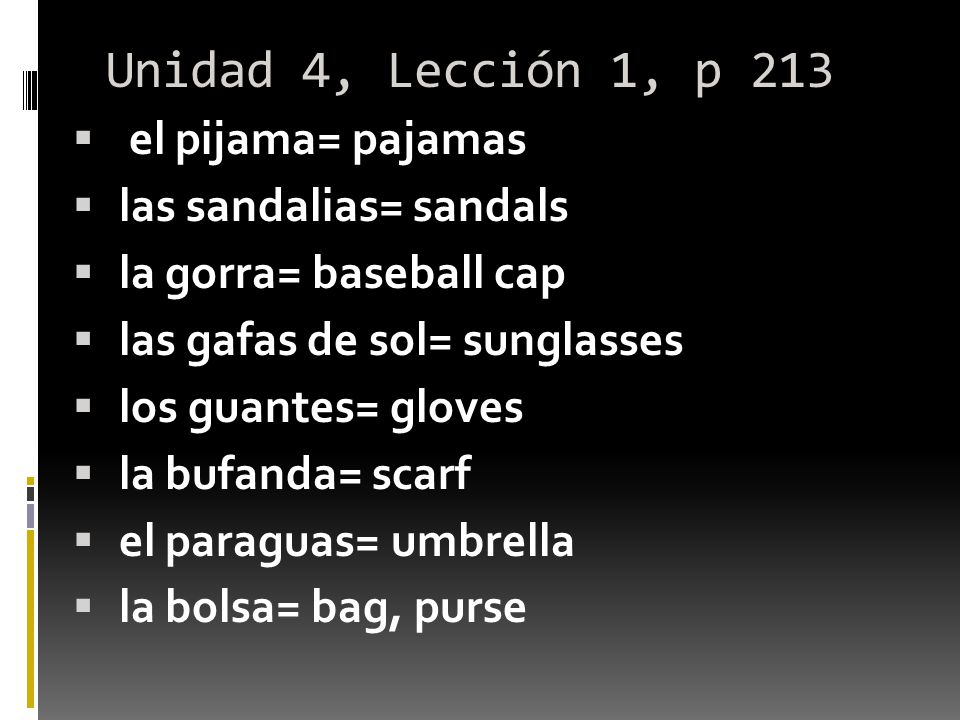 Unidad 4, Lección 1, p 213 el pijama= pajamas las sandalias= sandals