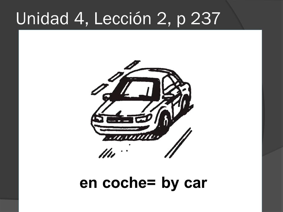 Unidad 4, Lección 2, p 237 en coche= by car