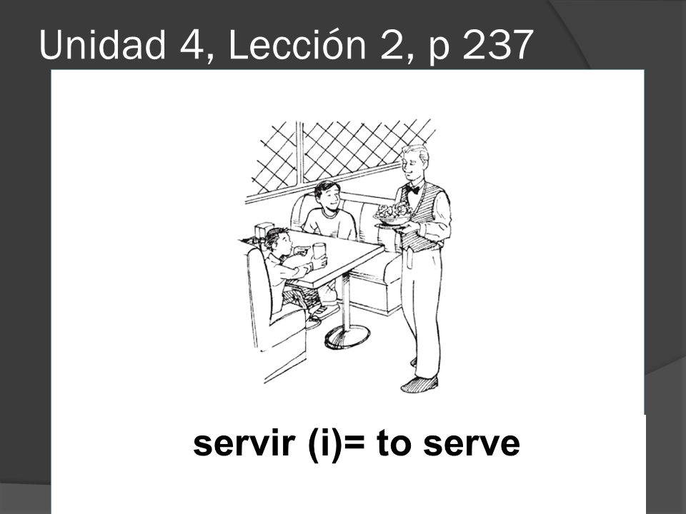 Unidad 4, Lección 2, p 237 servir (i)= to serve