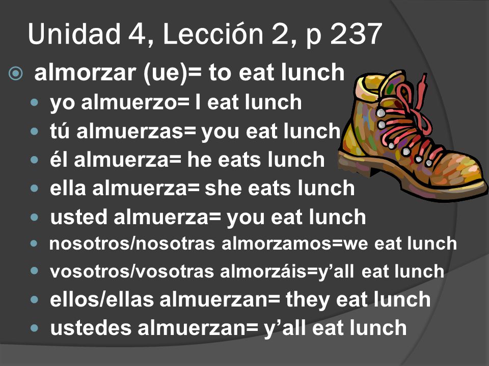 Unidad 4, Lección 2, p 237 almorzar (ue)= to eat lunch