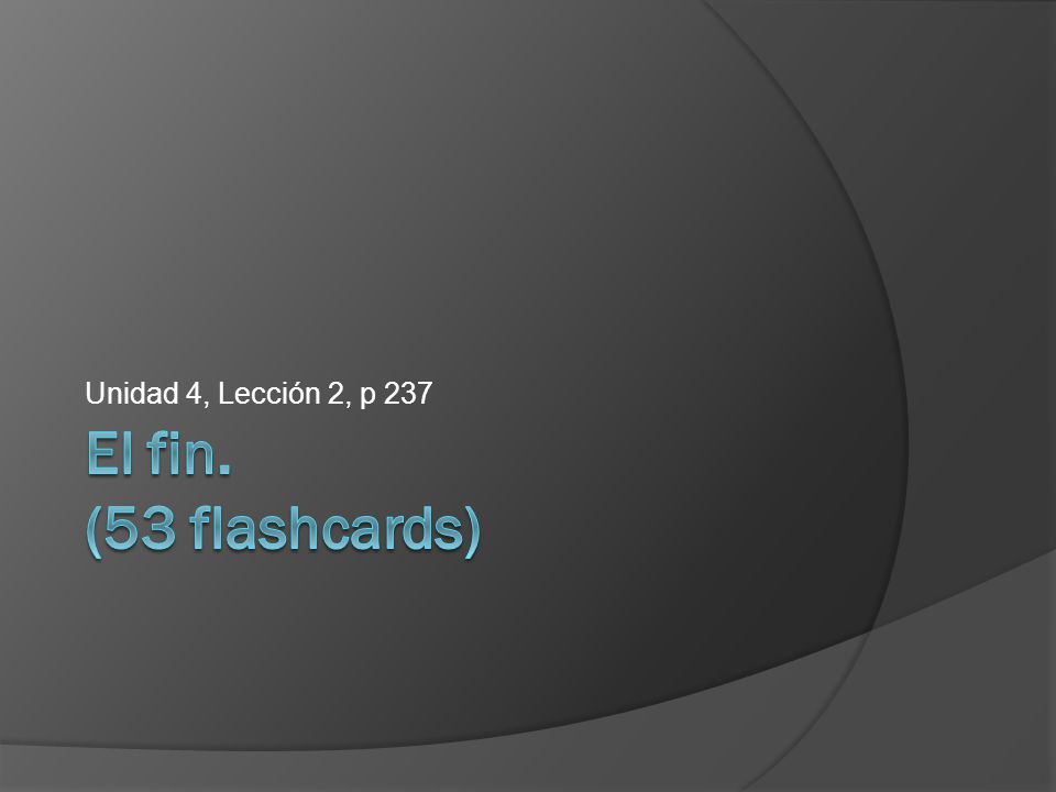 Unidad 4, Lección 2, p 237 El fin. (53 flashcards)