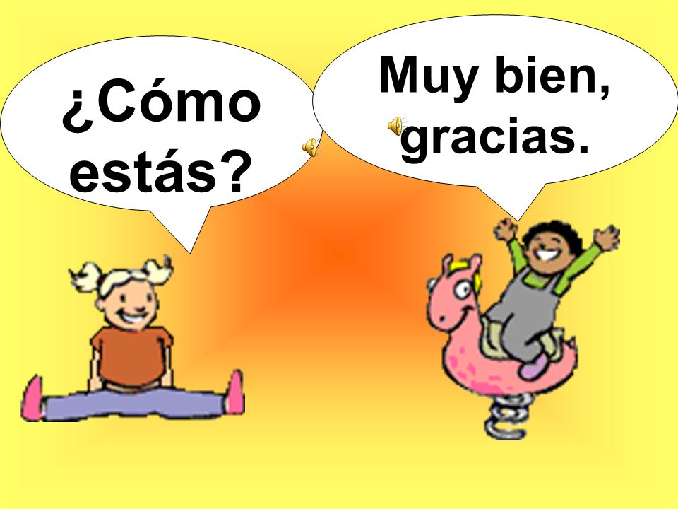 Muy bien, gracias. ¿Cómo estás